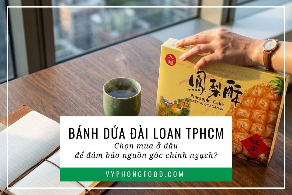 Bánh dứa Đài Loan TPHCM chọn mua ở đâu để đảm bảo nguồn gốc chính ngạch?