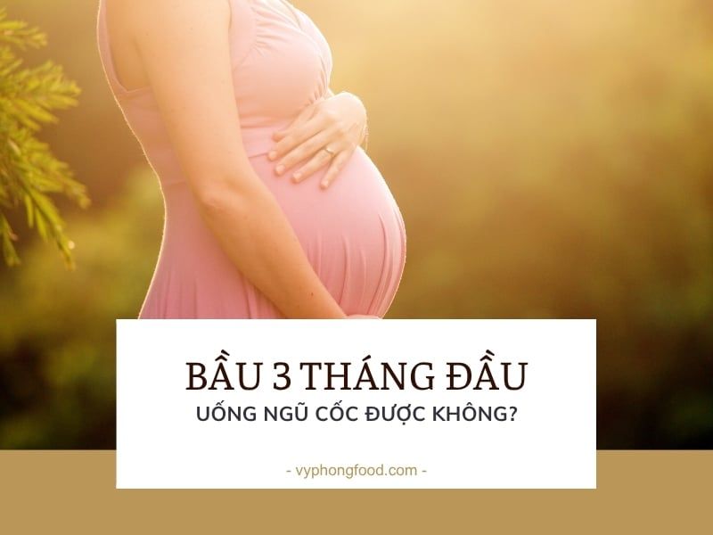 Bầu 3 tháng đầu uống ngũ cốc được không?