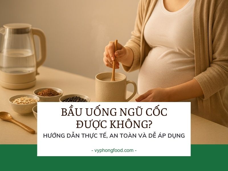 Bầu uống ngũ cốc được không? Hướng dẫn thực tế, an toàn và dễ áp dụng.