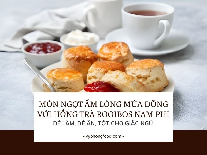 Món ngọt ấm lòng mùa đông với hồng trà rooibos Nam Phi – dễ làm, dễ ăn, tốt cho giấc ngủ.