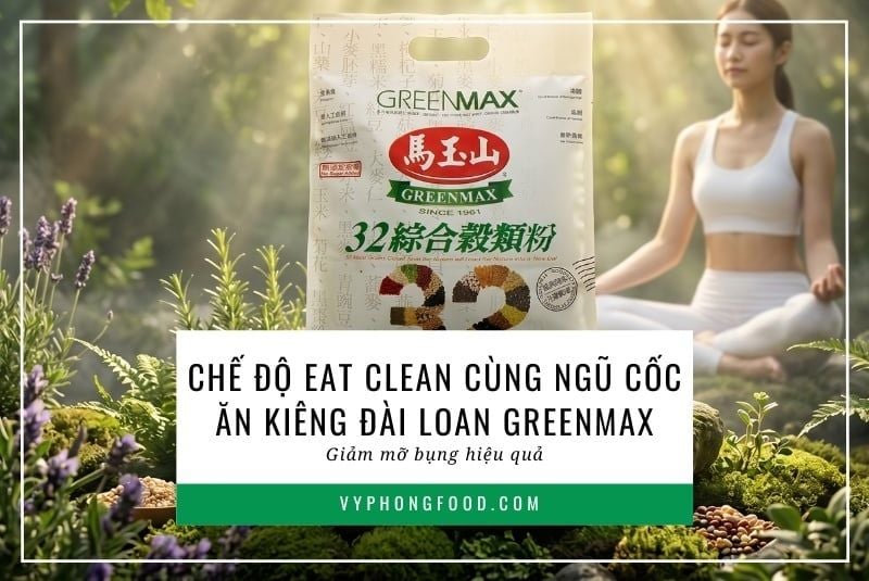 Chế độ Eat Clean cùng ngũ cốc ăn kiêng Đài Loan Greenmax: Giảm mỡ bụng hiệu quả.