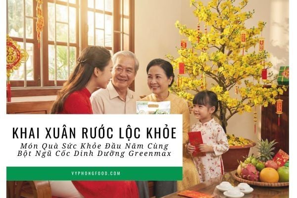 Khai Xuân Rước Lộc Khỏe – Món Quà Sức Khỏe Đầu Năm Cùng Bột Ngũ Cốc Dinh Dưỡng Greenmax.