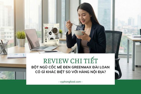 Review chi tiết: Bột ngũ cốc mè đen Greenmax Đài Loan có gì khác biệt so với hàng nội địa?
