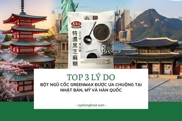 Top 3 lý do Bột ngũ cốc Greenmax được ưa chuộng tại Nhật Bản, Mỹ và Hàn Quốc.
