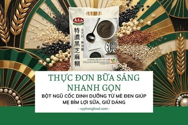 Thực Đơn Bữa Sáng Nhanh Gọn: Bột Ngũ Cốc Dinh Dưỡng Từ Mè Đen Giúp Mẹ Bỉm Lợi Sữa, Giữ Dáng.