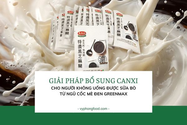 Giải pháp bổ sung Canxi cho người không uống được sữa bò từ Ngũ cốc Mè đen.