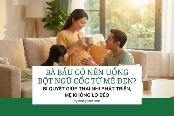 Bà bầu có nên uống bột ngũ cốc từ mè đen? Bí quyết giúp thai nhi phát triển, mẹ không lo béo.