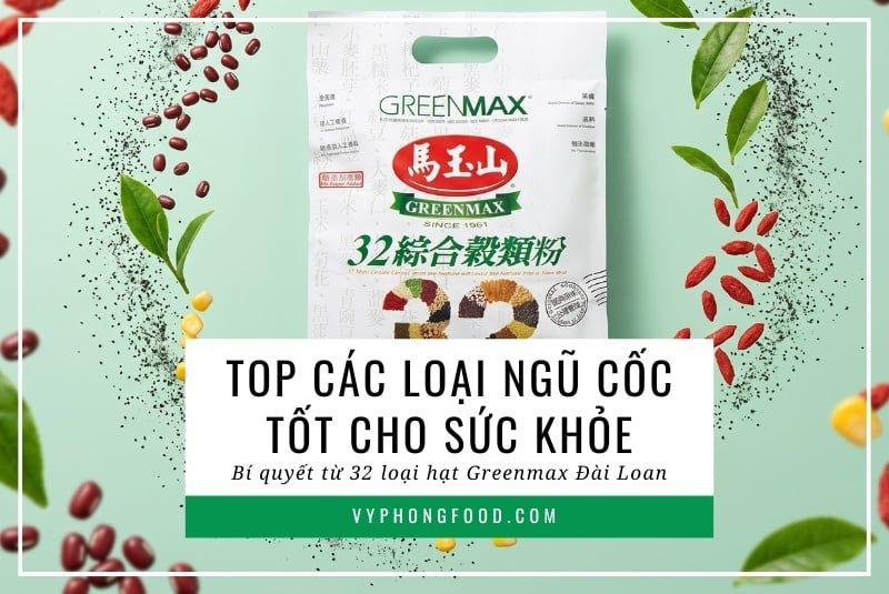 Top các loại ngũ cốc tốt cho sức khỏe: Bí quyết từ 32 loại hạt Greenmax Đài Loan.
