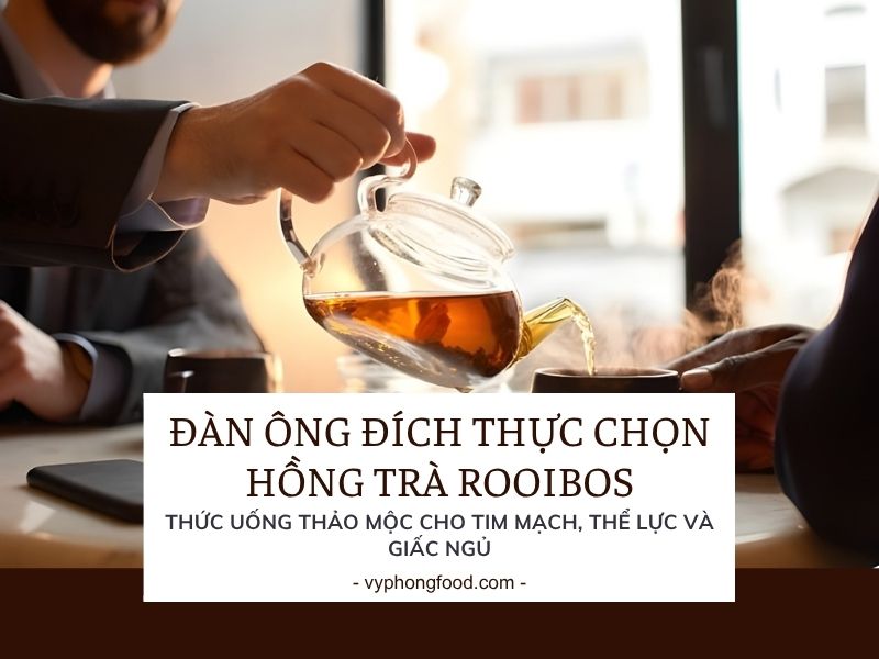 Đàn ông đích thực chọn hồng trà rooibos Nam Phi: thức uống thảo mộc cho tim mạch, thể lực và giấc ngủ.