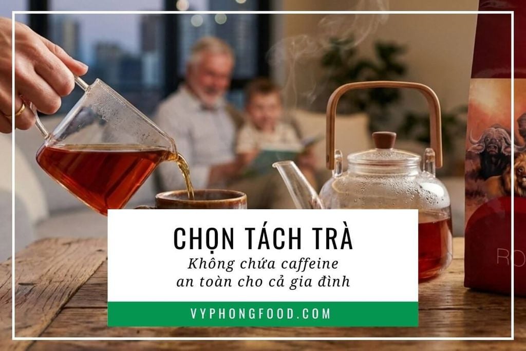 Chọn tách trà không chứa caffeine an toàn cho cả gia đình