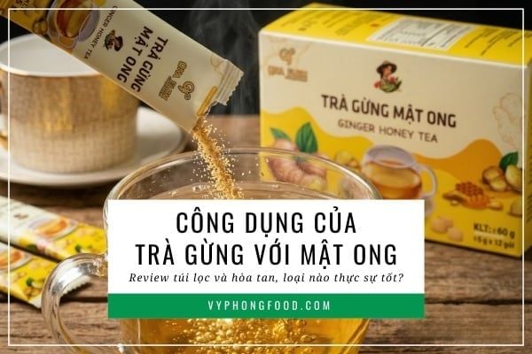 Công dụng của trà gừng với mật ong: Review túi lọc và hòa tan, loại nào thực sự tốt?