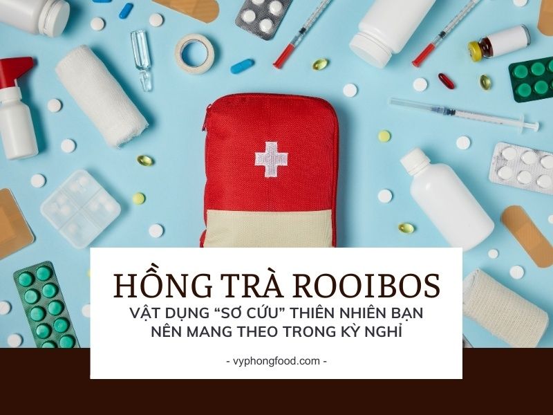 Hồng trà rooibos Nam Phi – Vật dụng “Sơ Cứu” thiên nhiên bạn nên mang theo trong kỳ nghỉ.