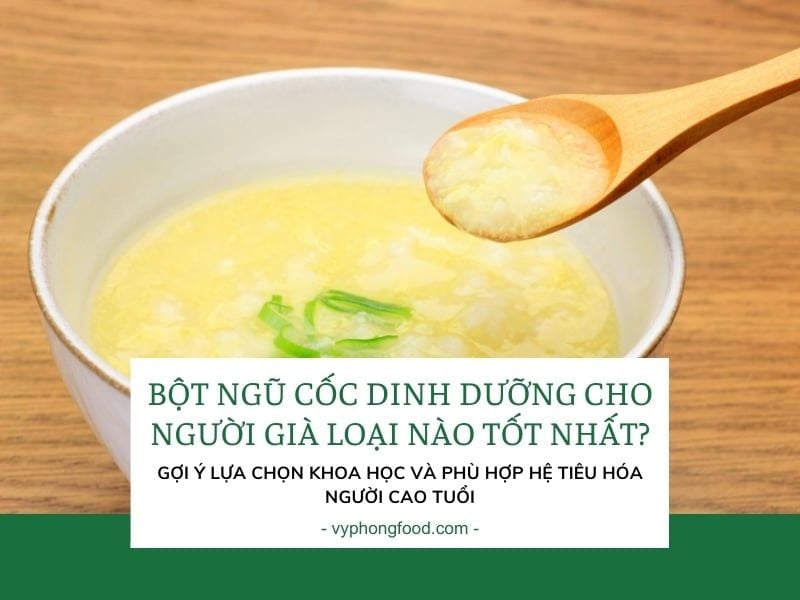 Bột dinh dưỡng cho người già loại nào tốt? Gợi ý lựa chọn khoa học và phù hợp hệ tiêu hóa người cao tuổi.