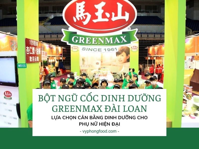 Bột ngũ cốc dinh dưỡng GREENMAX Đài Loan – Lựa chọn cân bằng dinh dưỡng cho phụ nữ hiện đại.