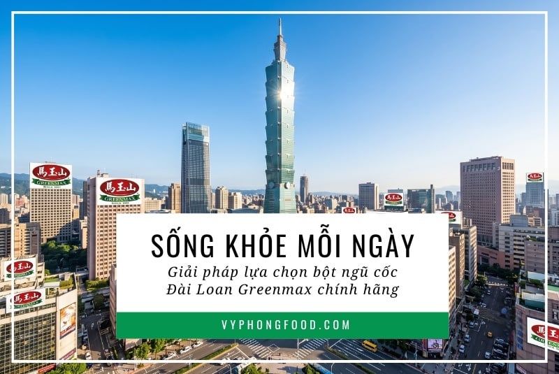 Sống Khỏe Mỗi Ngày: Giải Pháp Lựa Chọn Bột Ngũ Cốc Đài Loan Greenmax Chính Hãng.