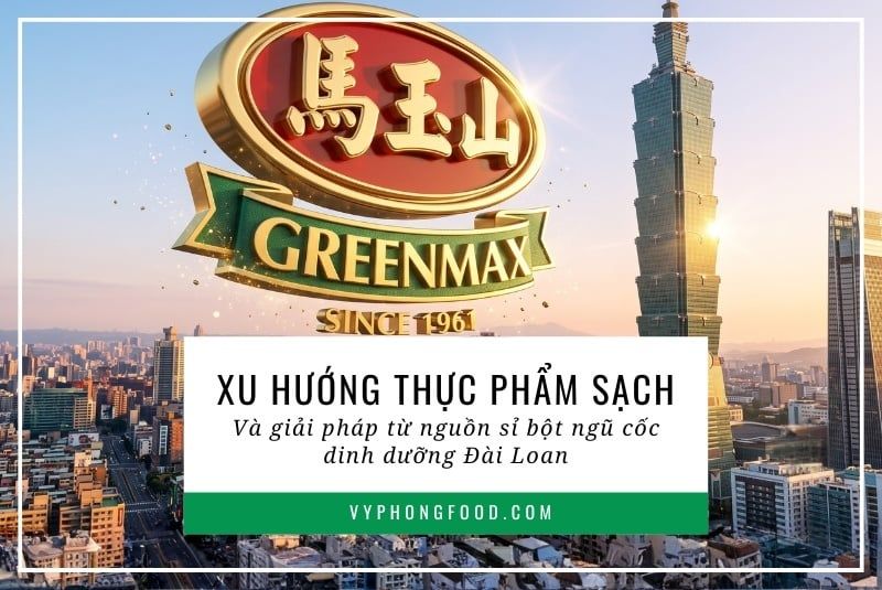 Xu hướng thực phẩm sạch và giải pháp từ nguồn sỉ bột ngũ cốc dinh dưỡng Đài Loan.