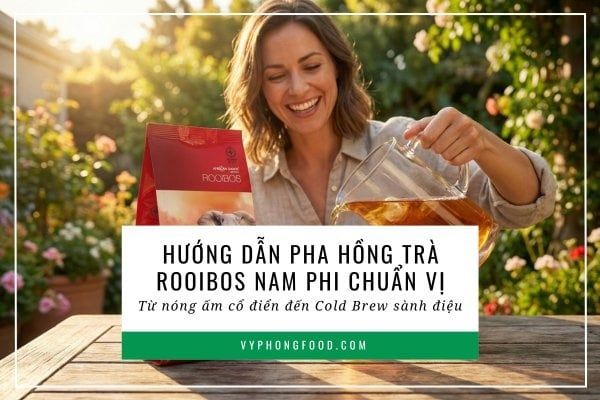 Hướng dẫn pha Hồng trà Rooibos Nam Phi chuẩn vị: Từ nóng ấm cổ điển đến Cold Brew sành điệu.