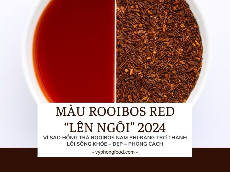 Màu Rooibos Red “lên ngôi” 2024: vì sao hồng trà rooibos Nam Phi đang trở thành lối sống khỏe – đẹp – phong cách.