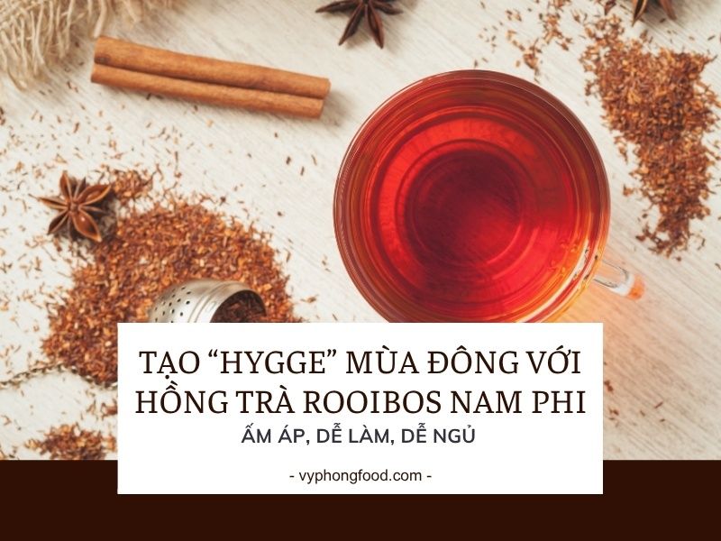 Tạo “hygge” mùa đông với hồng trà rooibos Nam Phi: ấm áp, dễ làm, dễ ngủ.