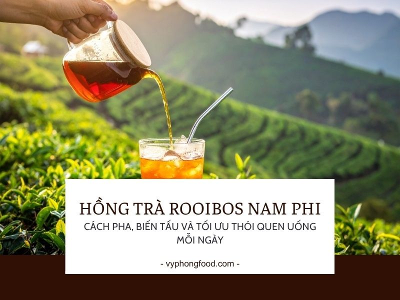 Hồng trà rooibos Nam Phi: cách pha, biến tấu và tối ưu thói quen uống mỗi ngày.