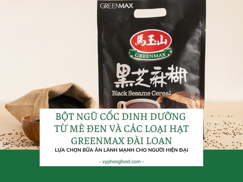 Bột ngũ cốc dinh dưỡng từ mè đen và các loại hạt Greenmax Đài Loan – Lựa chọn bữa ăn lành mạnh cho người hiện đại.
