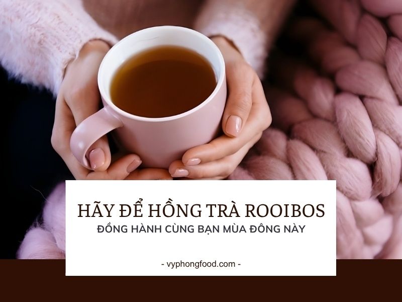 Hãy để hồng trà rooibos đồng hành cùng bạn mùa đông này.