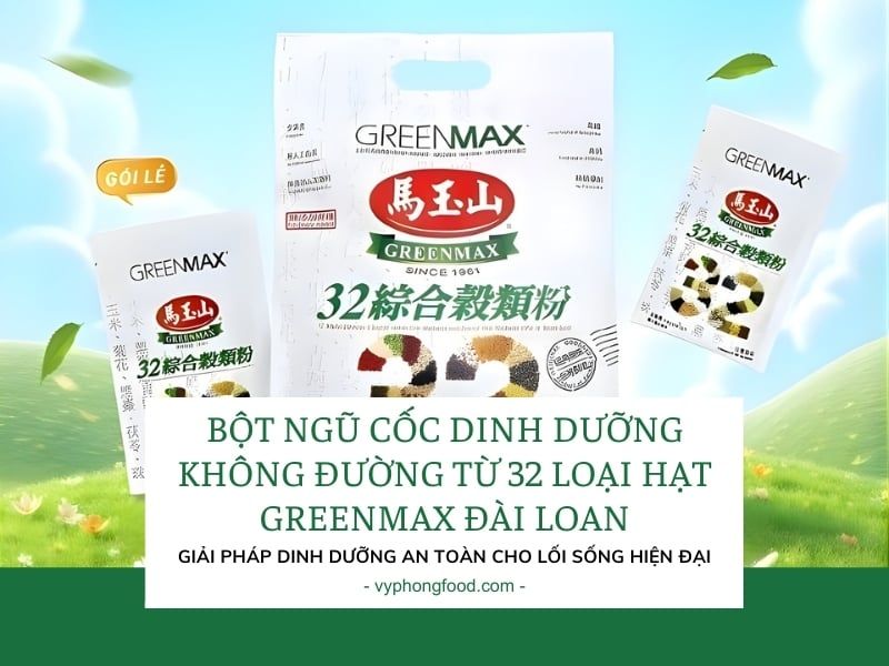 Bột ngũ cốc dinh dưỡng không đường từ 32 loại hạt Greenmax Đài Loan: Giải pháp dinh dưỡng an toàn cho lối sống hiện đại.