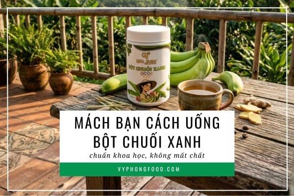 Mách bạn cách uống bột chuối xanh hữu cơ chuẩn khoa học, không mất chất.