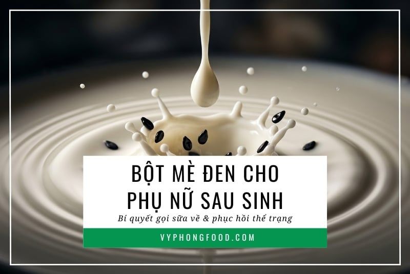 Bột mè đen cho phụ nữ sau sinh: Bí quyết gọi sữa về & phục hồi thể trạng.