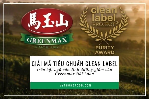 Giải mã tiêu chuẩn Clean Label trên bột ngũ cốc dinh dưỡng giảm cân Greenmax Đài Loan.