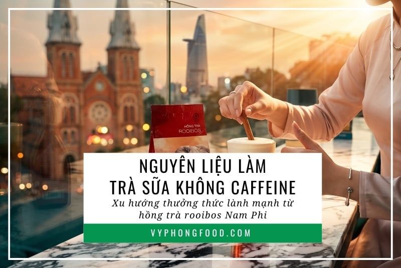 Nguyên liệu làm trà sữa không caffeine: Xu hướng thưởng thức lành mạnh từ hồng trà rooibos Nam Phi.