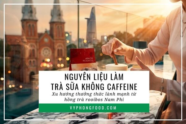 Nguyên liệu làm trà sữa không caffeine: Xu hướng thưởng thức lành mạnh từ hồng trà rooibos Nam Phi.