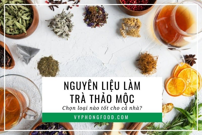 Nguyên liệu làm trà thảo mộc: Chọn loại nào tốt cho cả nhà?