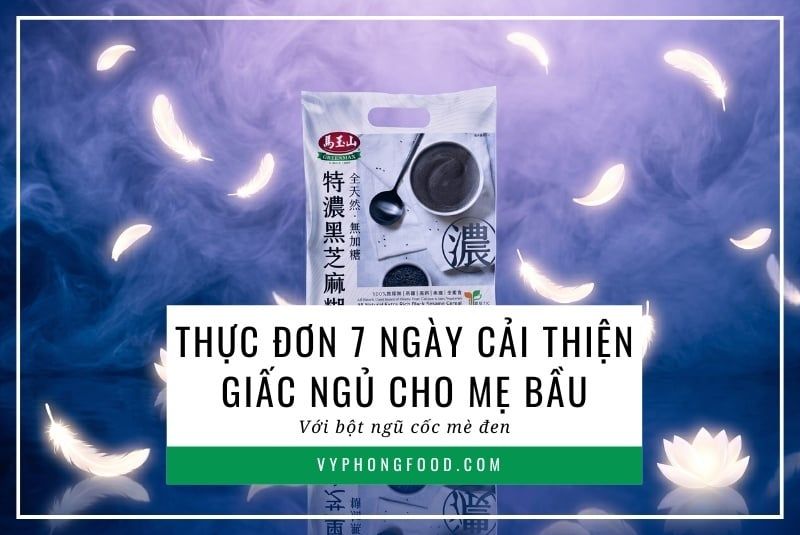 Thực đơn 7 ngày cải thiện giấc ngủ cho mẹ bầu với bột ngũ cốc mè đen.