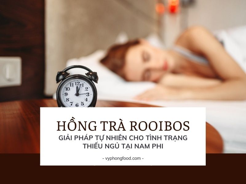 Hồng trà Rooibos – Giải pháp tự nhiên cho tình trạng thiếu ngủ tại Nam Phi.