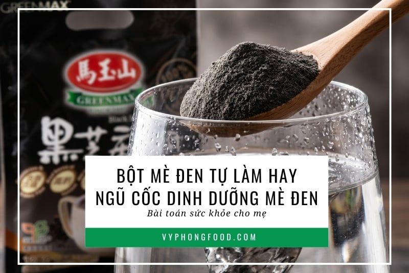 Bột mè đen tự làm hay ngũ cốc dinh dưỡng mè đen Greenmax: Bài toán sức khỏe cho mẹ.