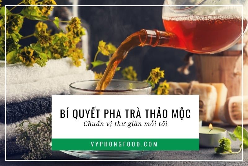 Bí quyết pha trà thảo mộc chuẩn vị thư giãn mỗi tối.