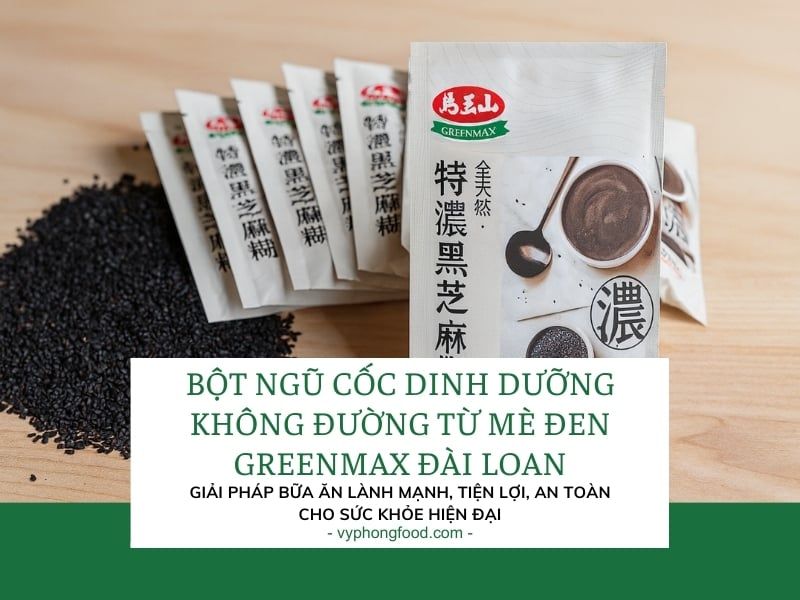 Bột ngũ cốc dinh dưỡng không đường từ mè đen Greenmax Đài Loan – Giải pháp bữa ăn lành mạnh, tiện lợi, an toàn cho sức khỏe hiện đại.