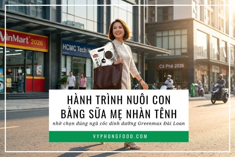 Hành trình nuôi con bằng sữa mẹ nhàn tênh nhờ chọn đúng ngũ cốc dinh dưỡng Greenmax Đài Loan.