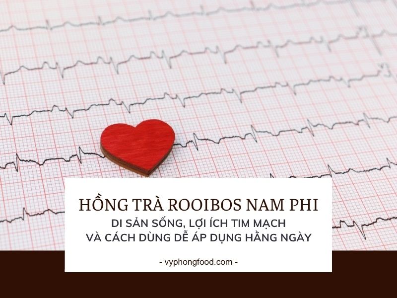 Hồng trà rooibos Nam Phi: di sản sống, lợi ích tim mạch và cách dùng dễ áp dụng hằng ngày.