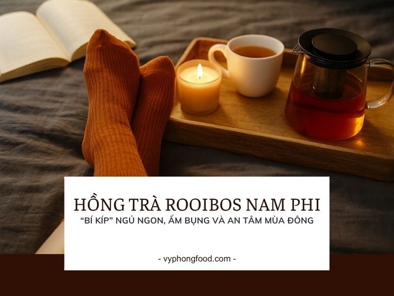 Hồng trà rooibos Nam Phi – “bí kíp” ngủ ngon, ấm bụng và an tâm mùa đông.
