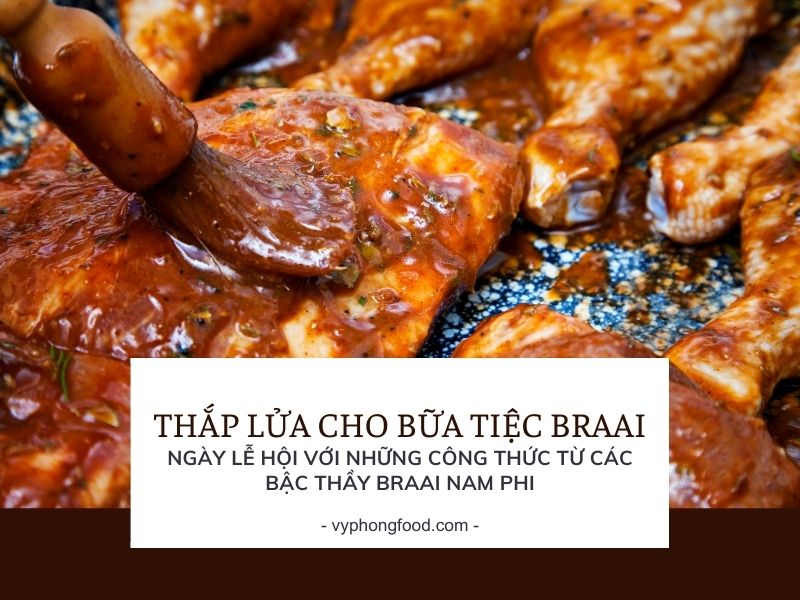 Thắp lửa cho bữa tiệc Braai, ngày lễ hội với những công thức từ các bậc thầy Braai Nam Phi.