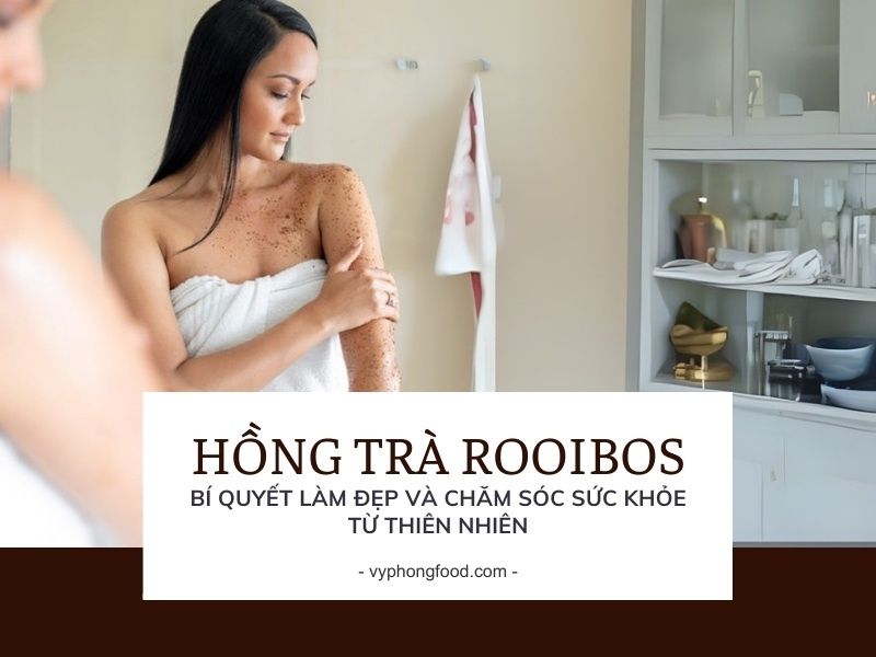 Hồng trà rooibos Nam Phi – Bí quyết làm đẹp và chăm sóc sức khỏe từ thiên nhiên.