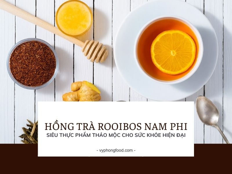 Hồng trà Rooibos Nam Phi – Siêu thực phẩm thảo mộc cho sức khỏe hiện đại.