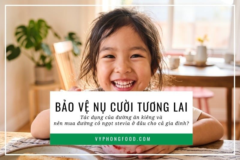 Bảo vệ nụ cười tương lai: Tác dụng của đường ăn kiêng và nên mua đường cỏ ngọt stevia ở đâu cho cả gia đình?