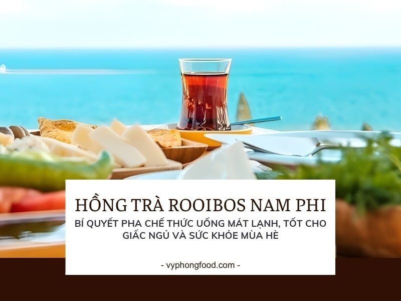 Hồng trà rooibos Nam Phi: Bí quyết pha chế thức uống mát lạnh, tốt cho giấc ngủ và sức khỏe mùa hè.