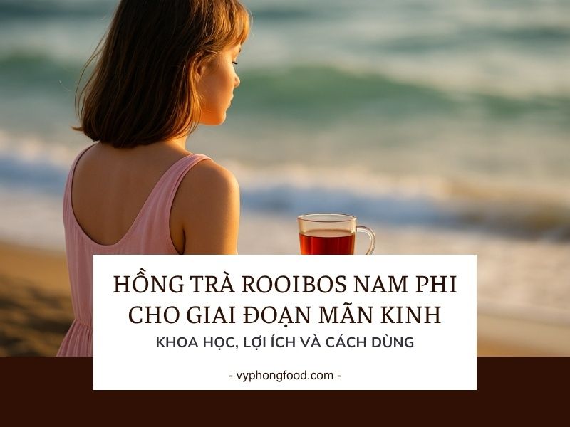 Hồng trà rooibos Nam Phi cho giai đoạn mãn kinh: khoa học, lợi ích và cách dùng.