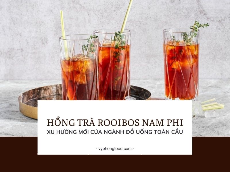 Hồng trà rooibos Nam Phi – Xu hướng mới của ngành đồ uống toàn cầu.