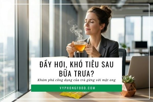 Đầy hơi, khó tiêu sau bữa trưa? Khám phá công dụng của trà gừng với mật ong.