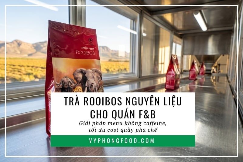 Trà rooibos nguyên liệu cho quán F&B: Giải pháp menu không caffeine, tối ưu cost quầy pha chế.